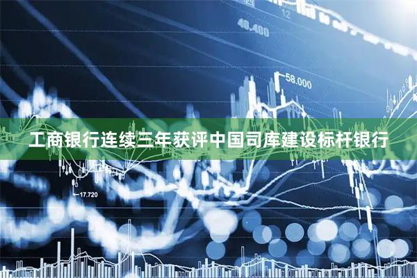 工商银行连续三年获评中国司库建设标杆银行